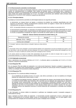 NBR 14039:2003 19
5.1.2.2 Seccionamento automático da alimentação
O seccionamento automático da alimentação destina-se a evitar que uma corrente se mantenha por um tempo que possa
resultar em sobreaquecimento na instalação. Esta medida de proteção requer a coordenação entre o esquema de
aterramento adotado e as características dos condutores de proteção e dos dispositivos de proteção. Os princípios básicos
desta medida são aqueles apresentados em 5.1.2.2.1. Os meios convencionais para satisfazer estes princípios estão
descritos em 5.1.2.2.4 e 5.1.2.2.5, conforme o esquema de aterramento.
5.1.2.2.1 Princípios básicos
A proteção por seccionamento automático da alimentação baseia-se nos seguintes princípios:
a) aterramento: as massas devem ser ligadas a condutores de proteção nas condições especificadas para cada
esquema de aterramento. Massas simultaneamente acessíveis devem ser ligadas à mesma rede de aterramento -
individualmente, por grupos ou coletivamente;
NOTA - As disposições referentes ao aterramento e aos condutores de proteção devem satisfazer as prescrições de 6.4.
b) seccionamento da alimentação: um dispositivo de proteção deve secionar automaticamente a alimentação do circuito
ou equipamento protegido contra contatos indiretos por este dispositivo sempre que uma falta entre parte viva e massa
no circuito ou equipamento considerado der origem a uma tensão de contato superior ao valor apropriado de UL.
Tabela 22 - Valores máximos da tensão de contato limite UL (V)
Natureza da corrente Situação 1
1)
Situação 2
1)
Alternada, 15 Hz – 1 000 Hz 50 25
Contínua sem ondulação
2)
120 60
1) A situação 1 aplica-se a áreas internas e a situação 2 aplica-se a áreas externas.
NOTAS
1 Uma tensão contínua "sem ondulação" é convencionalmente definida como apresentando uma taxa de ondulação não superior a 10%
em valor eficaz; o valor de crista máximo não deve ultrapassar 140 V para um sistema em corrente contínua sem ondulação com 120 V
nominais ou 70 V para um sistema em corrente contínua sem ondulação com 60 V nominais.
2 Os valores máximos da tensão de contato limite apresentados são para tensão de contato de duração maior ou igual a 10 s.
Para tempos inferiores a 10 s, podem ser utilizados os valores obtidos na figura A.1.
5.1.2.2.2 Aplicação convencional
Para o atendimento dos princípios definidos em 5.1.2.2.1, é suficiente aplicar as prescrições de 5.1.2.2.3 a 5.1.2.2.5,
conforme o esquema de aterramento.
5.1.2.2.3 Esquema TNx
Em um esquema TNx todo defeito de isolamento é um curto-circuito fase/neutro. Quando a proteção é assegurada por
dispositivos de proteção contra sobreintensidade, a avaliação da corrente de curto-circuito mínima é necessária, a fim de
verificar as condições de funcionamento destes dispositivos.
5.1.2.2.4 Esquemas TTx
Nos esquemas TTx a corrente de defeito é limitada por:
a) as resistências de tomadas de terra e do neutro, esta última aumentada ao valor da resistência de limitação
podendo ser inserida entre o ponto neutro e o terra;
b) a resistência das ligações eventuais, utilizadas por interconexão das massas e das tomadas de terra. Mesmo que
a corrente do primeiro defeito seja importante, não é permitido que sua detecção seja assegurada por dispositivos
de proteção contra sobrecorrentes; com efeito, seu funcionamento é dificilmente verificável. Por outro lado a
detecção de pequenas correntes de fuga resultante de uma degradação lenta da isolação não é possível com esses
dispositivos cujo limiar de funcionamento é muito elevado (muitas vezes sua corrente nominal). Por isso que é
necessário recorrer aos dispositivos sensíveis à corrente diferencial não necessitando a verificação das condições
de disparo.
5.1.2.2.5 Esquemas lTx
A não interrupção no primeiro defeito de isolamento é justificada nas instalações quando é necessário assegurar a
continuidade do serviço.
Após a aparição do primeiro defeito de isolamento é recomendado proceder rapidamente à busca e eliminação deste
defeito. A permanência de um primeiro defeito conduz ao funcionamento da instalação com um ponto ligado à terra,
correspondendo às condições de funcionamento para as quais a instalação não é concebida.
Cópia não autorizada
 