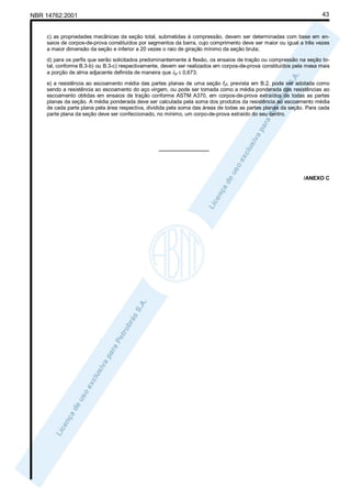 43

NBR 14762:2001

c) as propriedades mecânicas da seção total, submetidas à compressão, devem ser determinadas com base em ensaios de corpos-de-prova constituídos por segmentos da barra, cujo comprimento deve ser maior ou igual a três vezes
a maior dimensão da seção e inferior a 20 vezes o raio de giração mínimo da seção bruta;
d) para os perfis que serão solicitados predominantemente à flexão, os ensaios de tração ou compressão na seção total, conforme B.3-b) ou B.3-c) respectivamente, devem ser realizados em corpos-de-prova constituídos pela mesa mais
a porção de alma adjacente definida de maneira que λp ≤ 0,673;
e) a resistência ao escoamento média das partes planas de uma seção fyf, prevista em B.2, pode ser adotada como
sendo a resistência ao escoamento do aço virgem, ou pode ser tomada como a média ponderada das resistências ao
escoamento obtidas em ensaios de tração conforme ASTM A370, em corpos-de-prova extraídos de todas as partes
planas da seção. A média ponderada deve ser calculada pela soma dos produtos da resistência ao escoamento média
de cada parte plana pela área respectiva, dividida pela soma das áreas de todas as partes planas da seção. Para cada
parte plana da seção deve ser confeccionado, no mínimo, um corpo-de-prova extraído do seu centro.

_________________

/ANEXO C

 
