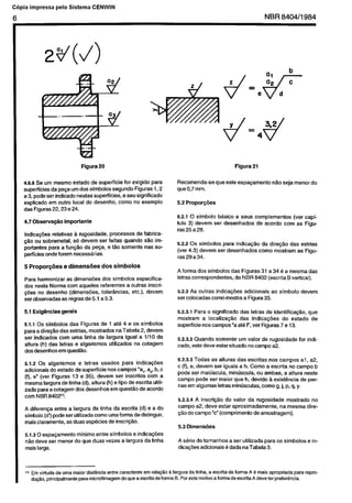 Cópia não autorizada

NBR 840411984

6

Figura

Figura

20

4.6.6 Se urn mesmo &ado
de superficie for exigido para
superffcies da peqa urn dos simbolos Segundo Figuras 1.2
e 3, pode ser indiiado nestas superficies, e se” significado
explicado em outro local do desenho. coma no exemplo
das Figuras 22,23 e 24.
4.7Obsewa@o

e dimensks

dos simbolos

Para hamlonizar
as dimensBes
dos nesta Norma corn aqueles
@ks no desenho (dimens&?&
serobsewadas
as regras de 5.1
5.1 ExigOncias

dos simbolos especificareferentes a outras inscritoler?mcias, etc.), devem
a 5.3.

gerais

5.1.1 OS simbolos das Figuras de 1 at6 4 e OS simbolos
para a dire@ das estrias. mostrados naTabela 2, devem
ser indicados corn uma linha de targura igual a 1110 da
altura (h) das letras e algarismos
utilizados na cotagem
dosdesenhosemquest%.
5.1.2 OS algarismos
e letras usados para indica@es
adicionais do &ado de superficie nos campos “a,, s,. b, c
(f), 8” (ver Figuras 13 e 35). devem ser inscritos corn a
mesma largura de linha (d). altura (h) e tipo de escrita utilizada para a cotagem dos desenhos em questHo de acordo
corn NBR 8402(‘J.
A difereya
entre a largura da linha da escrita (d) e a do
simbolo (d’) pcde ser utilizada coma uma forma de distinguir.
mais claramente, as duas espkies de inscri@o.
5.1.3 0 espa$amento
minimo entre simbolos e indica+s
n% deve ser mencf do que duas vezes a largura da linha
mais larga.

IV) Em

viRude de uma
du@o, principatmente

maior distkxia
para

que este espaqamento

n% seja menor do

5.2 Propor@es
5.2.1 0 simbolo bbico e seus complementos
(ver capitulo 3) devem ser desenhados
de acordo corn as Figuras 25 a 28.

importante

Indica@es relativas g rugosidade,
processes de fabrica@o ou sobremetal,
s6 devem ser feitas quando $20 importantes para a fun@
da pe~a, e t6.o somente nas SW
perficies onde forem necesskias.

5 Propor@es

Recomenda-se
que 0.7 mm.

21

microfilmgem

5.2.2 OS simbolos para indica@% da dire+
das estrias
(ver 4.3) devem ser desenhados
coma mostram as Figuras 29 a 34.
A forma dos simbolos
letras correspondentes,

das Figuras 31 a 34 6 a mesma das
da NBR 8402 (escrita B vertical).

5.2.3 As outras indica@es
adicionais
ao simbolo
ser colocadas coma mostra a Figum 35.

devem

5.2.3.1 Para o significado
das l&as de identifica@,
que
mostram a localiza@o
das indica@es
do estado de
superficie nos campos “a at6 P’, ver Figums 7 e 13.
5.2.3.2 Quando some&
urn valor de rugosidade
cado, este deve estarsituado
no campo a2.

for indi-

5.2.3.3 Todas as alturas das escritas nos campos al, a2,
c (f), e, devem ser iguais a h. Como a escrita no campo b
pode ser maitiscula, minriscula, ou ambas, a altura n&e
campo pode ser maior que h. devido ?zexist&&
de pernas em algumas l&as mintisculas, corn0 g, j, p. q, y.
5.2.3.4 A inscrf@m do valor da rugosidade
mostrado no
campo a2, dew estar aproximadamente,
na mesma dire$Ho da campo “c” (comprimento de amostragem).
5.3 Dimens6es
A s&de de tamanhos a ser utilizada
diia@?s adicionais 6 dada na T&la

para os simbolos
3.

e in-

entre caracteres em relap%o B largura da linha, a escrita de forma A C mais aproprtada para repmdo que a es&a de fona 8. Par este motive a forma de escrita A dew ter prefer&cia.

 