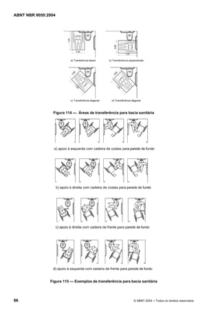 ABNT NBR 9050:2004
66 © ABNT 2004 ─ Todos os direitos reservados
Figura 114 — Áreas de transferência para bacia sanitária
Figura 115 — Exemplos de transferência para bacia sanitária
 