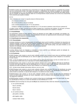 NBR 14039:2003
28
6.1.3.2.4 A escolha das características dos componentes em função das influências externas é necessária não somente
para seu funcionamento correto, mas tam
bém para garantir a confiabilidade das medidas de pr
oteção, em conformidade
com as prescrições de 5.1 a 5.9. As medidas de proteção associadas à construção dos componentes são válidas apenas
para as condições de influências externas dadas se os correspondentes ensaios previstos nas normas dos componentes
forem prescritos para aquelas condições.
NOTAS
1 São consideradas como “normais” as seguintes classes de influências externas:
- AA (temperatura ambiente): AA4;
- AB (umidade atmosférica): ainda não normalizada;
- outras condições ambientais (AC a AR): XX1 de cada parâmetro;
- condições de utilização e de construção das edificações (B e C): XX1 para todos os parâmetros, exceto XX2 para o parâmetro BC .
2 A palavra “normal” que figura na terceira coluna da tabela 24 significa que o componente deve satisfazer, de modo geral, as Normas
Brasileiras aplicáveis ou, na sua falta, as normas IEC e ISO ou através de acordo es pecial entre o projetista e o instalador.
6.1.4 Acessibilidade
Os componentes, inclusive as linhas elétricas, devem ser dispostos de modo a fa
cilitar sua operação, sua inspeção, sua
manutenção e o acesso às suas conexões. Tais possibilidades não devem ser significativamente reduzidas pela montagem
de equipamentos nos invólucros ou compartimentos.
6.1.5 Identificação dos componentes
6.1.5.1 Generalidades
As placas indicativas ou outros meiosadequados de identificação devem permitir identificar a finalidade dos dispositivos de
comando e proteção, a menos que não exista qualquer possibilidade de confusão. Se o funcionamento de um dispositivo de
comando e proteção não puder ser observado pelo operador e disso puder resultar perigo, uma placa indicativa, ou um
dispositivo de sinalização, deve ser colocada(o) em local visível ao operador.
6.1.5.2 Linhas elétricas
As linhas elétricas devem ser dispostas ou marcadas de modo a permitir sua ident
ificação quando da realização de
verificações, ensaios, reparos ou modificações da instalação.
6.1.5.3 Condutores
6.1.5.3.1 Qualquer cabo unipolar ou veia de cabo multipolar utilizado como condutor neutro deve ser identificado conforme
essa função. Em caso de identificação por cor, deve ser usada a cor azul-claro na veia do cabo multipolar ou na cobertura
do cabo unipolar.
NOTA - A veia com isolação azul-claro de um cabo multipolar pode ser usada para outras funções, que não a de condutor neutro, se o
circuito não possuir condutor neutro ou se o cabo possuir um condutor periférico utilizado como neutro.
6.1.5.3.2 Qualquer cabo unipolar ou veia de cabo multipolar utilizado como condutor de
proteção (PE) deve ser identificado
de acordo com essa função. Em caso de identificação por cor, deve ser usada a dupla coloração verde-amarela (cores
exclusivas da função de proteção) na veia do cabo multipolar ou na cobertura do cabo unipolar.
NOTA - Na falta da dupla coloração verde-amarela, admite-se o uso da cor verde.
6.1.5.3.3 Qualquer cabo unipolar ou veia de cabo multipolar utilizado como condutor PEN deve ser identificado de acordo
com essa função. Em caso de identificação por cor, deve ser usada a cor azul-claro, com identificação verde-amarela nos
pontos visíveis ou acessíveis, na veia do cabo multipolar ou na cobertura do cabo unipolar.
6.1.5.3.4 Qualquer cabo unipolar ou veia de cabo multipolar utilizado como condutor de fase deve ser identificado de
acordo com essa função (por exemplo, por número, disposição, cores ou símbolos) e esta identificação deve estar indicada
nos diagramas e desenhos.
6.1.5.3.5 Qualquer condutor nu utilizado como condutor de fase deve ser identificado
de acordo com essa função. No caso
de a identificação ser feita por cor, devem ser utilizadas as cores definidas em 6.1.5.3.6.
6.1.5.3.6 No caso de emprego de cores para identif
icação dos condutores de fase, devem ser utilizadas as seguintes cores:
a) em corrente alternada:
- fase A: vermelha;
- fase B: branca;
- fase C: marrom;
b) em corrente contínua:
- pólo positivo: vermelha;
- pólo negativo: preta;
- condutor médio: branca.
 