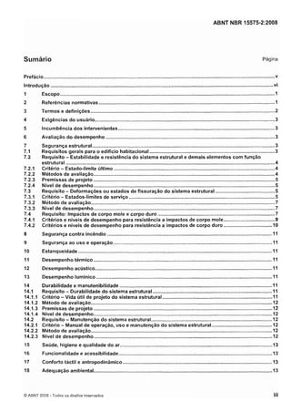 Cópia não autorizada

ABNT NBR 15575-2:2008

Sumário

Página

Prefácio ........................................................................................................................................................................
V
Introdução ....................................................................................................................................................................

I

Escopo ............................................................................................................................................................
1

2

Referências normativas ..........................................

3

Termos e definições ......................................................................................................................................2

4

Exigências d o usuário...................................................................................................................................
3

5

Incumbência dos intervenientes ..................................................................................................................
3

6

Avaliação d o desempenho

7
7.1
7.2
7.2.1
7.2.2
7.2.3
7.2.4
7.3
7.3.1
7.3.2
7.3.3
7.4
7.4.1
7.4.2

...........................................................................................................................3
Segurança estrutural ................................................................................................................................~.... 3
Requisitos gerais para o edifício habitacional ........................................................................................... 3
Requisito - Estabilidade e resistência d o sistema estrutural e demais elementos com função
estrutural ........................................................................................................................................................ 4
Critério - Estado-limite último ..................................................................................................................... 4
Métodos de avaliação ....................................................................................................................................4
Premissas de projeto .................................................................................................................................... 5
Nível de desempenho ....................................................................................................................................
5
Requisito - Deformações o u estados de fissuração do sistema estrutural ...........................................
5
Critério - Estados-limites de serviço ..........................................................................................................5
Método de avaliação...................................................................................................................................... 7
Nível de desempenho .................................................................................................................................... 7
Requisito: Impactos de corpo mole e corpo duro ..................................................................................... 7
Critérios e níveis de desempenho para resistência a impactos de corpo mole .....................................8
Critérios e níveis de desempenho para resistência a impactos de corpo duro ...................................10

8

Segurança contra incêndio .........................................
1

9

Segurança ao uso e operação .................................................................................................................... I
I

10

Estanqueidade ............................................................................................................................................. 11

11

Desempenho térmico ..................................................................................................................................
11

12

Desempenho acústico .................................................................................................................................11

13

Desempenho lumínico ................................................................................................................................
11

14
14.1
14.1.1
14.1.2
14.1.3
14.1.4
14.2
14.2.1
14.2.2
14.2.3

Durabilidade e manutenibilidade ......................................
I
Requisito - Durabilidade d o sistema estrutural .......................................................................................
11
Critério Vida útil de projeto d o sistema estrutural ................................................................................
11
Método de avaliação ....................................................................................................................................
12
Premissas de projeto ..................................................................................................................................
12
Nível de desempenho ..................................................................................................................................
12
Requisito - Manutenção d o sistema estrutural ........................................................................................ 12
Critério - Manual de operação, uso e manutenção d o sistema estrutural ........................................... 12
Método de avaliação ....................................................................................................................................12
Nível de desempenho ..................................................................................................................................
12

I5

Saúde, higiene e qualidade d o ar ...............................................................................................................13

16

Funcionalidade e acessibilidade ................................................................................................................ 13

17

Conforto táctil e antropodinâmico ............................................................................................................ 13

18

Adequação ambienta1.................................................................................................................................. 13

-

O ABNT 2008 -Todos os direitos reservados

iii

 