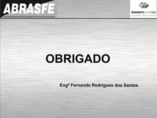 OBRIGADO
Engº Fernando Rodrigues dos Santos
 