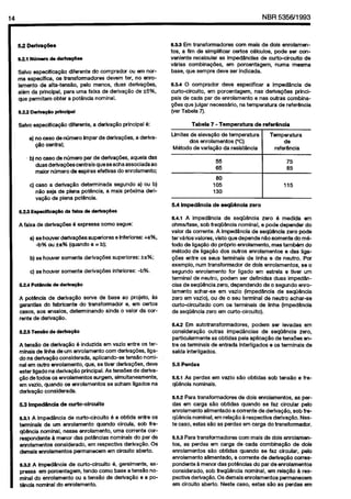 Cópia não autorizada

NBR 5356/i 993

14

5.3 Detiva~5eS
5.21 Ndmsm

ds derlvW=

Salvo aspeolfk@o
diferante do compradcr
ou em norme espeolfioa.
0s transformadores
deve”
ter. no enrolam&o
da alta-tenstic,
pelo “enos,
duas deriv+es,
akm da principal,
para ““a faixa de deriva@o
de f5%.
que penitam
obter a pot&da
nominal.

Salvo especifioa~o

diferente,

a) no case de nOmarc
@O CentraI;

a deriva@o

lmpar

principal

de deriia@as.

6.22 Em transformadores
corn mais de dols enrolamentos, a fim de simpliiioar
oertos cblculos.
pode sar convenlente
recalcular
as lmpad~nclas
de curto-circulto
de
v4rias combinag6es.
em pcrcentagem,
numa
“asma
base, que sempre dew SW indicada.
5.3d 0 comprador
dew especlficar
a impadancia
de
curto-circuito.
em porcentagem,
nas derivapees
principais de cada par de enrolamento
e nas outras combiia@es que julgar necess6rio.
na tamperatura
de referenda
(ver Tabela 7).
Tabeb

6:

a deriva-

Llmites
M&do

7 - Temperatura

de refer5nda

de eleva#io
de temperatura
dos enrolamentos
YC)
de varia@o da rasist6ncia

b) no oaso de nQmero par de deriva@s,
aquela das
duasderiva~~scentraisqueseachaassociadaao
maiw nOrnero de espiras efetlvas do enrolatiento;
c) case a deriva$Ho
detanninada
segundo
a) ou b)
nHo se)a de plena pct&?cia,
a mais prbxima
deriva.$o de plena pct6ncia.

75
a5

---f-j

5.4 lmpedtlncia
522

EspedtlcpFiio

6 expressa

coma

a) se bower derlva@es
sup&ores
-b% cu ia% (quando a = b);

segue:
a Inferlores:

b) se houver

somente

deriva@as

superiores:

c) sa bower

somente

deriva@z=s

inferiores:

+a%,

*a%;
-b%.

de deriv@o

A pot&Ida
de derva@o
serve de base ao projeto,
&s
garantii
do fabricante
do transformador
e, a” C&OS
cases, aos ensalos, determinando
ainda o vale da COTrente de deriva@o.
5.25 TeesSo de derfva#o
A tantic
de dexivafio
6 induzlda
em vazio entre os termlnais de linha de urn enrolamanto
co” derivapdes.
ligado na deriva@o
ccnslderada.
aplicando-se
tensSo nominal em cutro enrolamento.
que. se tiver deriw@es.
deve
estar ligado na derivapHo principal.
As tens&s
de deriva~$0 de todos os enrolamentos
surge”,
simultaneamente,
em vazio. quando as anrdamentos
se adwn
ligados na
deriva~o
conslderada.
5.3 Imped3ncia

115

de 8eqtiBncia

zero

ds fslxa de dedvaplies

A faixa de deriva&as

5.24 Pot&da

Tamperatura
de
referancla

de curto-circuito

5.3.l A imped&ncia
de curtocircuito
6 a obtida entie os
terminais
de urn enrolamento
quando
circula. sob freqOBncia nominal,
nessa enrolamento,
uma correnta ccrraspcndente
B manor-das
potkxias
nominais
do par de
enrolamentos
considerado,
em raspectiva
daiiva$Ho.
OS
demais enmlamentos
permaneca”
em clrcuito sberto.
6.32 A Impad&cia
de curto-circuito
8, geralmente,
exprassa em porcantage”.
tendo coma base a tensHo nominal do 6nrdamento
ou a ten&o
de deriia@o
a a pot&wia nominal do enrolamento.

5d.l
A impedancia
de SeqOBncla
zero 4 medida
am
ohms/fase,
sob freqfiBncia
nominal,
e pode depender
do
valor da cwrente. A impedPncia
de seqUBncia
zwo pode
terv&ics
valores, &to que depende
n&o somente
do m&
tcdo de liga@o do pr6prlo enrolamento.
“as tambern
do
m6todo
de liga@io dos cutros enrolamentos
a das liga@as enb-e os saw tenninais
de linha e de neutro.
PC+
exemplo,
num transformador
de dols enrolamentos.
sa o
Segundo
enrolamento
for ligado am estrela e tiver urn
terminal
de neutro, podem ser definidas
duas imped&+
cias de seqUBncia zero, dependendo
de o Segundo
enrolamanto
achar-se
em vazio (imped&wla
de seqUBncia
zero em vazio), ou de o sau terminal
da net&o
achar-se
usto-oircuitado
ccm os teninais
de linha (imps&n&
de seqUBncia zero em ourtocircuito).
5.42 Em autotransformadores.
podem
SW levadas
em
considera@o
outras imped&vzias
de seqWncia
zero,
particularmente
as obtidas pela aplica$.50 de tens&s
entre OS terminals
da entrada lnterllgados
a os tarminais
de
salda interligados.
5.5 Peldas
5.5.1 As perdas am vazio
qwlcia
nofninals.

sac obtidas

sob tens5.o

e fre-

5.52 Para b-ansfonadwas
de dois enrolamentos,
as perdas em carga sic obtidas
quando
se faz circular
pelo
enrolamento
alimentado
a correnta da detivap8o.
sob freqiiCncia nominal.
em relapHo & respectiia
derivag5o.
Neste case, estas s50 as perdas em carga do transfonnador.
5.5.3 Para tiansfwmadoras
corn mais de dols enrolamentos. as perdas em carga de csda combinap%o
de d&
enrolamentos
sic obtidas
quando
se faz circular,
pelo
enrolamento
alimentado.
a cwrente
de derivapio
oorrespondente
B menor das poMncias
do par de enrolamentos
considerado,
sob freqO&vzia
nominal,
am rela@o
g raspectivs derh@o.
OS demals enrolamentos
parmanecem
em clrouito aberto. Neste case, estas SPO as perdas em

 