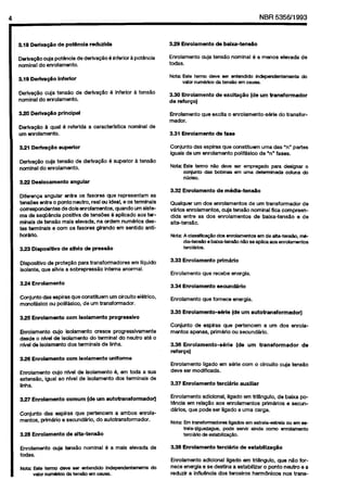 Cópia não autorizada

NBR 5356/l 993

3.18 Detiva@o

de pot9noia

D&va@o
cuja pot&cia
nominal do enrolamento.
3.19 Deliva~o

de deriia@o

6 inferior

Enrolamento
todas.

A pot&cia

Deriva@o

da deriva@o

13 inferior

$ tens60

principal
a caracterlstioa

nonkal

3.22 Deslocamento

de excita@o

de deriva@o

6 superior

& tensHo

que excka

o enrolamento-sWe

da press50

3.24 Enrdamento
el&rico,

de mklia-ten&o

Qualquer
urn dos enrolamentos
de urn transformador
de
v&ios enrolamentos.
cuja tens20 nominal
fica compreendida entre as dos anrolanwntos
de baixa-tensSo
e de
alta-tensao.
Nota: A cl~
dia-tens&
tsroi&iics.

dos snrolamentos
em de alta-tsnsk,,
n,&
s b&a-tens%
n&o 88 splii
aos enrdamentos

3.33 Enrolamento
Enrolamento

Enrolamento

corn isolamento

primkio

que racebe

snergia.

seoundkio

que fornece

corn isolamento

6. em tads a sua
dos tenninais
de

das espiras que partencem
a ambos enrolapfimtio
e wound&lo.
do autotransfonador.

tensHo

nomlnal

3.39 Enrolamento-she
reforqo)
Enrolamento
ligado
dew SW modificada.

(de

urn

a urn dos

transformador

enmla-

de

6 a mais

elevada

de

ens s&k

terci9rio

corn o circuito

ouja tens5o

auxiliar

Enrolamento
adicional,
ligado ens tritigulo.
de baka poMncla em relapao aos enrolamentos
primW3s
e secunddrios. que pode ser ligado a uma carga.
Nota: Em transformsdoreg
ligados ens estrsla-estrela
ou em setrela-zlguezague.
pode setir sinda coomo enrolanwnto
tercihrio

de alta-tens90

Enrolamento
todas.

Conjunto
de espiras que pwtencem
mentos apenas. prlm~rio
ou sscundtiio.

3.37 Enrolamento

(de urn autotmnsfonnador)

3.29 Enrolamento

(de urn autotransformador)

unltonne

Enrolamento
cujo nivel de isolamsnto
extens~o,
igual ao nlvel de isolamanto
linha.
comum

energia.

progressive

Enrolamento
cujo kolamento
omsca progressivamente
desde o nivel de lsolamento
do terminal
do neutro at6 0
nlvel da isolamento
dos terminals
de liiha.

ouja

uma das “rV partes
de 31” fases.

Nota: Este term0 r&a dews ssr emprsgado
psra deslgnsr o
cmjunto
das bob&a
sm urna determinada
coluna do
ndclso.

3.35 Enrolamento-Me

Conjunto
mentos.

do transfor-

de fasa

3.34 Enrolamento

Conjunto
das espiras que consttuem
urn circulto
monotisico
ou poMAsico.
de urn trsrsfcfmador.

3.27 Enrolamento

do

angular

Dispositlwo de protepfio pars transformadores
em liquido
isolante, que alivia a sobfeprsssao
intema anormal.

3.25 Enrolamento

de

(de urn transformador

Conjunto
das espiras que constituem
iguais da urn enrolamento
polif&sloo

de akio

3.25 Enrolamento

elevada

3.30 Enrolamento
de reforge)

3.32 Enrolamento

Dispositivo

6 a menos

indspsndsntemente

3.31 Enrolamento

Diferan$s
angular enire 05 fasoras que representam
as
tsns6es mm 0 ponto neutro, real ou Meal, e 0s tenninais
conespcndantes
de dois enrdamentos.
qusndo urn sistsma ds seqWncia
posithra de tent&s
4 aplicado
aos tw
minais de ten&o
mais elevada, “a ordem num&ica
destes terminals
e corn OS fasores glrando em santido antiho&to.
323

nominal

de

wpetior

Derlvafio
cuja tensgo
nominal do enrolamsnto.

cuja tens5o

dews ser sntendido

Enrolamento
mador.

Dwhra@o
B qua1 6 referida
urn anroiamento.
3.21 Deriva~o

de baixa-tens90

Notaz Este tear,

inferior

Darlva~Ho
cuja tensgo
naninal
do enrolamsnto.
320

3.29 Enrolamento

reduzlda

de estabiliza@o.

3.39 Enrolamento

tercl9rio

da estabiliz@o

Enrolsmento
adiclonal
ligado em trlbngulo,
que “go for“ece ensrgia e se dastiia
a estabiliiar
o ponto neutro e a
reduzir a influ&ncia
dos tercalros
harm6nicos
nos trans-

 