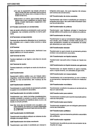 Cópia não autorizada

teriigadas
peios jugos. das quais
sam bobinas dos enrolamentos.
3.87 Transformador
UJ E&a tensHo 4, no mlnimo. Iguti a ten&o m&ha
da
al&ma
pam a qualo equipanwto
se d&ha.
Nesta
Norma. a tensHo mexima pars 0 equipment0
6 dastgnada par u,.
3.77 Tens30

nominal

e peio qua1 ele
na ncrma p&i-

per colunas inatravessam
bcbi-

de pot&wia

Transformadcr
energia el&ica

cuja
entre

3.89 Transformador
3.78 Termlnais

nHo atraves-

envoivido

Transfcrrnador
wjo nlicieo 4 ccnstituldo
terligadas
p&s jugos. das quais tcdas
nas dos enrciamentos.
3.88 Transformador

(de urn enroiamento)

Valor de tekio
atribuldo
80 enrolamento
6 designado,
nas condi@es
prescritas
nente.

de ndcieo

algumas

finaiidade
principal
4 transformar
partes de urn sistema de pothcia.
de reforpo

correspondentes

Terminals
de enroiamentcs
diferentes
de urn transfcrmador, marcadoS
corn c mesmc
Indies num&ico
e ietras
diferentes.

Transfwmador
no qua1 urn enrclamento
6 iigado em s&h
num circuito,
para modiiicar
a tensHo nest0 circuito,
ec
cutro enrclamentc
ccmstitui
urn enrclamento
de exclta~50 alimentado
par cutrc circuito.

3.79 Terminal

3.99 Transformador

Parte ccndutcra
liga@o el&ica

de urn transfonador.
a urn circuit0 extemo.

3.80 Terminal

de linha

Teninai
extemo.

destinado

3.81 Terminal
Terminal
term.

destinada

+I sua

Transfcrmador
no qual a tens&
do enrciamento
4 inferior & dc enrciamento
secund8rlo.
3.91 Transformador

a SW ligado

a uma

fase do circuito

de neutro

destinado

elevador

Transformador
iante.

em Hquido
cuja

parte

3.93 Transfonnadorem

a ser iigado

ac neutrc

do circuitc

ex-

Transfcrmador
sobre c iiquido

ativa

prim&Co

lsoiante
6 imerSa

em ilquidc

isolante

corn gas inetie

ifquido

isc-

em llquido
isoiante
no qua1 6 mantida,
isoiante, uma atmosfera
de g&s inerte.

3.83 Transformador
3.93 Transformador
Equipamentc
elkico
est%tico
magn6tica.
transforma
tens2o
tre dois cu mais enrclamentos,
q@nncla.
3.83 Transformador

que. per indugh
eietroe corrante altemadas
ensem mudanca
de fre-

de oorrente

monof&ico

constanta

Transfcrmador
ccnstitufdo
fase em cada tens5o.

de apenas

3.95 Transformador

pfim6rio

Transfcrmador
que, de&o
de limites preestabelecldos.
mantern
ccnstante
a cwrente
no circuito secund&io,
a
despelto
das varia@es
da resisthcia
d&e
circuita e da
tens&a no circuit0 prim&fo.

exterior

para

Transfcrmador
prcjetado
nente is intemp&ies.
3.96 Transformador

para

Transfcrmador
prcjetado
mente das intempkies.
3.97 Transformador
3.89 Transformador

em sistemas

de dis-

Transfcrmador
s&3 polif&iccs.

para suportar

exposi@io

de

psrma-

interior
para ser abtigado

permane&-

poiif~sico

cujos enrolamentos

3.98 Transformador

Transfcnmador

urn enrciamento

de distribulptio

Transfwmador
de pcthcia
utilizado
tribui~o
de energia eit5frica.
3.86 Transformador

isolante

ccm cs enroiamentos,
cu corn c nOciec e
imprsgnados
e envoitos
em massa iso-

3.94 Transformador

abaixsdor

Transfcrrnador
no qua1 a tensCic do enrolamento
6 superior B do enroiamento
secundkio.
3.84 Transformador

Transfcrmador
os enrciamentcs,
iante.

em massa

de mkleo
cujo nticieo

prfmhfo

e secund&io

reguiador

anvoivente

B ccnstiiuldo

pcf cclunas

in-

Transfwmador
de potCncia
riva@es em carga.

prcvido

de ccmutadw

de de-

 
