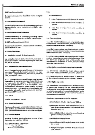 Cópia não autorizada

NBR 535W1993

5.99 Transformador
Transformadcr
blante.

onde:

8eco

cuja parte ativa nk

6 imwsa em Ilquido

fh = fator hwm4nico
I, = valor eficaz da ccnponente fundamental da oonente

3.100 Transformador

s&do

Transformadorcuja
constru~~o assegura asspara~80 entre cs amblentes intemo e extemo, em condi$&s especificadas.
3.101 Transfommdor

I3 = v&x eficaz da compmente de tercelra harm&kc
comnte

da

qulnto harmkim

da

& = v&f

mlcaz da mpanente

de

conmte

wbmarslwl

Trsnsformadcr capaz de funclonar ncnnalmente. mesmc
quando lmerso em hgua. em ccndl$&s especificadas.
3.102 Transform&x

subterrSneo

Transformadw ccnstruldo
abak0 dc nivel dc solo.
4 Condi@es

normals

41.5.1 OS transfcrmadwes
devsm SW prc)etados para
funclciwmentc
ccmc abaixadcres, excetc ser for espsckado diferentemente pelo comprador.
41.52 OS transfcrmadcres
identlflcados ccmc transfcrmadores slevadores de usinas devem ser prcjetadcs para funcionamento ccmc elevadores.

gerais

4.1 Condi@es

para SEXinstalado em c&mara.

4.1.5 Fluxo da potencla

de fundonamsnto

As condims
normals de funcionamento,
nas quais c
transfcnnador dew satiifazer As prescrQ3es d&a Ncrma. S&I as seguintes.

41.5.~ OS trsnsfcrmadcres
identiicados
ccmc transfcrmadcrw (ou autctransfcrmadores)
interllgados de sistemas devem SW prcjetadcs para funcionamento
ccmc
abaixadwes. cu elevadcres, cu ambcs. confcmw forespecificado palo ccmprador.

41.1 Tsmpsmtura do msio de rasfdamsnto

42 Condip3.s~

4.1.1.1 Para transfcmvadwes
resfriados a ar, temperatura
do ar de resfriamento (temperatura ambiente) nk-supericr a 40°C e tsmperatura m&Ii& em qualquer pericdo de
24 h. n&-superior
a 30°C.

421 0 transpcfte e a instalapHo devem estar de acordo
corn a NBR 7036 cu a NBR 7037, a que for aplic&vel.

4.1.1.2 Pam transfwmadores
resfriadcs a agua. tsmpwatura da agus de resfriamento (tempsratura ambiente para
c transformadcr) n%o-superior a 30% e temperatura m4dia. em qualquer perfcdo de 24 h, n8o-superior a 25°C;
adicionalmente, temperatura mlnlma da dgua de rssfriamento n&-inferlcr
a 1cc. exceto se forem utilizadoa sntlccngelantes adequados para funcionamkntc
corn temperatura de 20% negatiioa.
412 Altitude
Altitude nHc-superior

normais de transports

4.22 OS transfonadwes.
excetc quando for especificado diferentements pelo comprador. s% para exteriw.
4.3 Condiq6es

sspeciais

SHo conslderadas condiM=
especiais de funclonamsnto, transpcrte e in&lap%,
as que pcdem exigir ccnstru@c especial e/w revisk de alguns valcres ncminais e/
cu cuidados especial no transpctte. lnstala$Ho e fundonamento do transfcrmadcr, e que devem SW levadas ac
conhecimento do fabricante.
Constituem exemplar

a 1000 m.

e instalaq5.o

de condipdes

a) instala@o em altitides

aspeciais:

superlcfes

a 1000 m;

4.l.3 Tons% de sliment@o
TensHo de alimenta@c aprcxlmadamente senoidal e tens&s de fase, que alimentam urn transfcrmador
polifksico, aproximadamente
iguais em m6dulo e defasagem.

c) expcsi@o a umidade excessiva. atmosfera salina,
gases cu fumaw
prejudiciais;

41.4consntsdscarga
Corrente de carga aprcximadamente
harm&kc nHo-superlor a 0,05 pu.
Note 0 fator hambnia, 6 definklo par:
(h= +-ijYyT
11

b) Instala@o em lccais em que as temperaturas do
meia de resfriamento e&Jam fcra dcs limites estabelecidcs em 4.1.1:

senoidal

e fatcr

d) exposi@c

a p6s prejudiciais;

a) expcsi&
a materiais explosives
ses cu pas;

na forma de ga-

9 sujel@m a vibra@&s anonnais, chcques cu condi@es slsmicas;

 