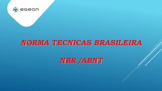 NORMA TECNICAS BRASILEIRA
NBR /ABNT
 