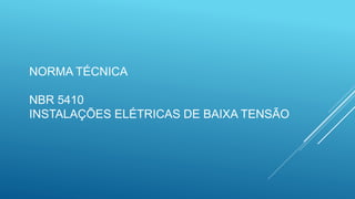 NORMA TÉCNICA
NBR 5410
INSTALAÇÕES ELÉTRICAS DE BAIXA TENSÃO
 