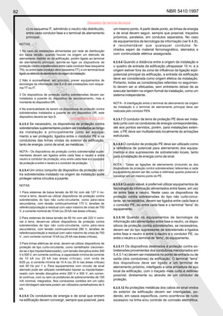 82                                                                                                                NBR 5410:1997

                                                          Glossário de termos técnicos
          c) no esquema IT, admitindo o neutro não distribuído,            um mesmo ponto. A partir deste ponto, as linhas de energia
          entre cada condutor fase e o terminal de aterramento             e de sinal devem seguir, sempre que possível, traçados
          principal.                                                       próximos, paralelos, em condutos separados. No caso
                                                                           de equipamentos de tecnologia da informação (ver 6.4.8),
     NOTAS                                                                 é recomendável que quaisquer condutos fe-
          Proi

     1 No caso de instalações alimentadas por rede de distribuição         chados sejam de material ferromagnético, aterrados e
     em baixa tensão, quando houver na origem um eletrodo de               com continuidade elétrica assegurada.
              bida

     aterramento distinto do da edificação, porém ligado ao terminal
     de aterramento principal, admite-se ligar os dispositivos de          6.3.5.6 Quando a distância entre a origem da instalação e
     proteção contra sobretensões entre cada condutor fase (esquema        o quadro de entrada da edificação ultrapassar 10 m, e a
                   a

     TN), ou entre cada condutor ativo (esquema TT), e um terminal local   origem estiver fora da zona de influência da ligação eqüi-
                       repr

     ligado ao eletrodo de aterramento da origem da instalação.            potencial principal da edificação, a entrada da edificação
                                                                           deve ser considerada como origem efetiva da instalação.
     2 Não é aconselhável, em princípio, prever equipamentos de
                           odu

     tecnologia da informação (ver 6.4.8) em instalações com esque-        Portanto, todas as considerações referidas no seguimen-
     ma TT ou IT.                                                          to devem ser aí efetuadas, sem entretanto deixar de as
                              ção


                                                                           executar também na origem formal da instalação, como um
     3 Os dispositivos de proteção contra sobretensões devem ser           sistema independente.
     instalados a jusante do dispositivo de seccionamento, mas a
                                  tota


     montante do dispositivo DR.                                           NOTA - A interligação entre o terminal de aterramento da origem
                                                                           da instalação e o terminal de aterramento principal deve ser
                                      l ou


     4 Na eventualidade de serem os dispositivos de proteção contra
                                                                           realizada pelo condutor PEN.
     sobretensões instalados a jusante de um dispositivo DR, este
     dispositivo deverá ser tipo S.
                                             (comentário 6.3.5.2.G)        6.3.5.7 O condutor de terra de proteção PE deve ser insta-
                                                parc



     6.3.5.3 Se necessário, os dispositivos de proteção contra             lado junto com os condutores de energia correspondentes,
     sobretensões suplementares podem ser instalados ao longo              até aos pontos servidos, porém, para instalações exten-
                                                    ial



     da instalação e principalmente junto ao equipa-                       sas, o PE deve ser multiaterrado localmente às armações
     mento a ser protegido, ligados entre o condutor PE e os               estruturais.
     condutores das linhas vindas do exterior da edificação,
     tanto de energia, como de sinal, se metálicas.                        6.3.5.8 O condutor de proteção PE deve ser utilizado como
                                                                           a referência de potencial para aterramento dos equipa-
     NOTA - Os dispositivos de proteção contra sobretensões suple-         mentos e dos supressores de sobretensão locais, tanto
     mentares devem ser ligados entre cada fase e neutro e entre           para a instalação de energia como de sinal.
     neutro e condutor de proteção, e/ou entre cada fase e o condutor
     de proteção e entre o neutro e o condutor de proteção.                NOTA - Todas as ligações de aterramento (incluindo as dos
                                                                           dispositivos de proteção contra sobretensões) referentes a cada
     6.3.5.4 Um único conjunto de dispositivo de proteção con-
                                                                           equipamento devem ser tão curtas e retilíneas quanto possível e
     tra sobretensões instalado na origem da instalação pode               convergir em um mesmo ponto do PE.
     proteger vários circuitos a jusante.

     NOTAS                                                                 6.3.5.9 Quando viável, é preferível utilizar equipamentos de
                                                                           tecnologia da informação alimentados entre fases, em vez
                                                                                 Proi




     1 Para sistemas de baixa tensão de 60 Hz com até 127 V no-            de entre fase e neutro. Neste caso os dispositivos de
     minal à terra, devem-se utilizar dispositivos de proteção contra      proteção contra sobretensões do tipo não curto-circui-
                                                                                     bida




     sobretensões do tipo não curto-circuitante, como pára-raios           tante, se necessários, devem ser ligados entre cada fase e
     secundários, com tensão contínua/nominal 175 V, tensões de            o condutor PE, ou entre cada fase e o terminal “terra” do
     referência/proteção e residual com valor máximo de crista de 700
                                                                           equipamento.
                                                                                          a




     V, e corrente nominal de 10 kA (ou 20 kA nas áreas críticas).
                                                                                             repr




     2 Para sistemas de baixa tensão de 60 Hz com até 220 V nomi-          6.3.5.10 Quando os equipamentos de tecnologia da
     nal à terra, devem-se utilizar dispositivos de proteção contra        informação são alimentados entre fase e neutro, os dispo-
                                                                                                 odu




     sobretensões de tipo não curto-circuitante, como pára-raios           sitivos de proteção contra sobretensões, se necessários,
     secundários, com tensão contínua/nominal 280 V, tensões de            devem ser do tipo supressores de sobretensão e ligados
                                                                                                    ção




     referência/proteção e residual com valor máximo de crista de 700      entre fase e neutro e entre o neutro e o condutor PE, ou
     V , com corrente nominal 10 kA (ou 20 kA nas áreas críticas).         entre o neutro e o terminal de “terra”, do equipamento.
                                                                                                        tota




     3 Para linhas elétricas de sinal, devem-se utilizar dispositivos de
     proteção de tipo curto-circuitante, como centelhador (recomen-        6.3.5.11 Os dispositivos destinados à proteção contra so-
                                                                           bretensões provenientes dos condutores mencionados em
                                                                                                            l ou




     da-se o tipo tripolar/balanceado), com tensão disruptiva entre 300
     V e 500 V, em corrente contínua, e capacidade mínima de corrente      5.4.3.1-e) devem ser instalados no ponto de entrada ou de
     de 10 kA (ou 20 kA nas áreas críticas), com onda de                   saída (dos condutores) da edificação. O terminal “terra”
     8/20 µs, e corrente mínima de 10 A (ou 20 A nas áreas críticas)
                                                                                                                    parc




                                                                           dos dispositivos deve ser ligado a um terminal de
     sob 60 Hz por 1 s. Para equipamentos com circuito de sinal            aterramento próximo, interligado a uma armadura de aço
     aterrado pode ser utilizado centelhador bipolar ou tripolar/balan-    local da edificação, com o traçado mais curto e retilíneo
                                                                                                                        ial




     ceado com tensão disruptiva entre 200 V e 500 V, em corren-
                                                                           possível, diretamente ou através de um condutor de
     te contínua, com ou sem os protetores de sobrecorrentes de 150
     mA nominal, integrados. Nos condutores contidos em um cabo
                                                                           proteção.
     com blindagem aterrada podem ser utilizados centelhadores de 5
     kA.                                                                   6.3.5.12 As proteções metálicas dos cabos de sinal vindos
                                                                           do exterior da edificação devem ser interligadas, po-
     6.3.5.5 Os condutores de energia e de sinal que entram                dendo, em casos específicos, como ocorrência de ruído
     na edificação devem convergir, sempre que possível, para              excessivo na linha e/ou controle de corrosão eletrolítica,
 