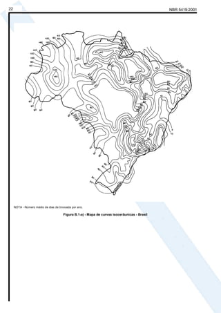 NBR 5419:200122
NOTA - Número médio de dias de trovoada por ano.
Figura B.1-a) - Mapa de curvas isocerâunicas - Brasil
Cópia não autorizada
 
