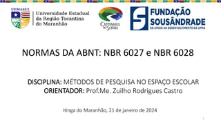 1
NORMAS DA ABNT: NBR 6027 e NBR 6028
DISCIPLINA: MÉTODOS DE PESQUISA NO ESPAÇO ESCOLAR
ORIENTADOR: Prof.Me. Zuilho Rodrigues Castro
Itinga do Maranhão, 21 de janeiro de 2024
 