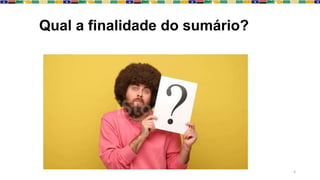 4
Qual a finalidade do sumário?
 