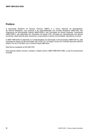 Licença de uso exclusivo para Petrobrás S/A 
 
Cópia impressa pelo Sistema Target CENWeb 
ABNT NBR 6034:2004 
Prefácio 
A Associação Brasileira de Normas Técnicas (ABNT) é o Fórum Nacional de Normalização. 
As Normas Brasileiras, cujo conteúdo é de responsabilidade dos Comitês Brasileiros (ABNT/CB), dos 
Organismos de Normalização Setorial (ABNT/ONS) e das Comissões de Estudo Especiais Temporárias 
(ABNT/CEET), são elaboradas por Comissões de Estudo (CE), formadas por representantes dos setores 
envolvidos, delas fazendo parte: produtores, consumidores e neutros (universidades, laboratórios e outros). 
A ABNT NBR 6034 foi elaborada no Comitê Brasileiro de Informação e Documentação (ABNT/CB-14), pela 
Comissão de Estudo de Documentação (CE-14:001.01). O Projeto circulou em Consulta Nacional conforme 
Edital nº 05, de 31.05.2004, com o número Projeto NBR 6034. 
Esta Norma é baseada na ISO 999:1975. 
Esta segunda edição cancela e substitui a edição anterior (ABNT NBR 6034:1989), a qual foi tecnicamente 
revisada. 
iv © ABNT 2004 ņ Todos os direitos reservados 
 