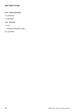 Licença de uso exclusivo para Petrobrás S/A
Cópia impressa pelo Sistema Target CENWeb
ABNT NBR 6118:2003



4.3.3   Letras maiúsculas

R - resistências

S - solicitações

4.3.4   Números

0 - início

  - instante de aplicação da carga

28 - aos 28 dias




12                                            © ABNT 2004 ─ Todos os direitos reservados
 