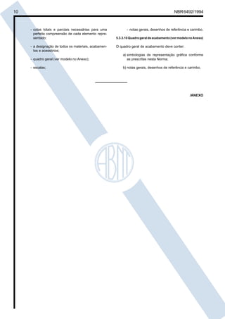 Cópia não autorizada

10

NBR 6492/1994

- cotas totais e parciais necessárias para uma
perfeita compreensão de cada elemento representado;
- a designação de todos os materiais, acabamentos e acessórios;

- notas gerais, desenhos de referência e carimbo.
5.3.3.10 Quadro geral de acabamento (ver modelo no Anexo)

O quadro geral de acabamento deve conter:

- quadro geral (ver modelo no Anexo);

a) simbologias de representação gráfica conforme
as prescritas nesta Norma;

- escalas;

b) notas gerais, desenhos de referência e carimbo.

/ANEXO

 