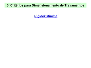 3. Critérios para Dimensionamento de Travamentos
Rigidez Mínima
 