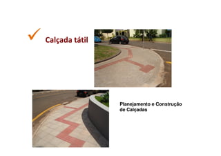 Calçada tátil




                Planejamento e Construção
                de Calçadas
 