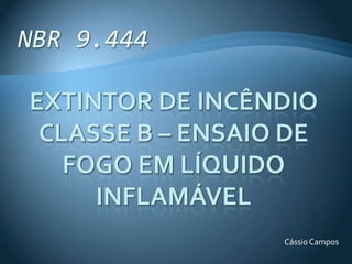 NBR 9.444 Extintor De Incêndio Classe B – Ensaio De Fogo Em Líquido Inflamável Cássio Campos 