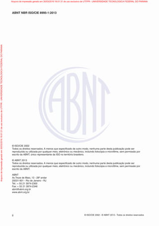 © ISO/CIE 2002 - © ABNT 2013 - Todos os direitos reservadosii
ABNT NBR ISO/CIE 8995-1:2013
© ISO/CIE 2002
Todos os direitos reservados. A menos que especiﬁcado de outro modo, nenhuma parte desta publicação pode ser
reproduzida ou utilizada por qualquer meio, eletrônico ou mecânico, incluindo fotocópia e microﬁlme, sem permissão por
escrito da ABNT, único representante da ISO no território brasileiro.
© ABNT 2013
Todos os direitos reservados. A menos que especiﬁcado de outro modo, nenhuma parte desta publicação pode ser
reproduzida ou utilizada por qualquer meio, eletrônico ou mecânico, incluindo fotocópia e microﬁlme, sem permissão por
escrito da ABNT.
ABNT
Av.Treze de Maio, 13 - 28º andar
20031-901 - Rio de Janeiro - RJ
Tel.: + 55 21 3974-2300
Fax: + 55 21 3974-2346
abnt@abnt.org.br
www.abnt.org.br
Arquivodeimpressãogeradoem30/03/201616:01:31deusoexclusivodeUTFPR-UNIVERSIDADETECNOLOGICAFEDERALDOPARANA Arquivo de impressão gerado em 30/03/2016 16:01:31 de uso exclusivo de UTFPR - UNIVERSIDADE TECNOLOGICA FEDERAL DO PARANA
 