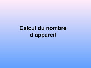 Calcul du nombre
d’appareil
 