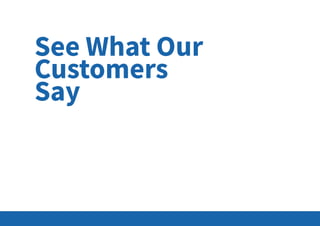 See What Our
Customers
Say
 
