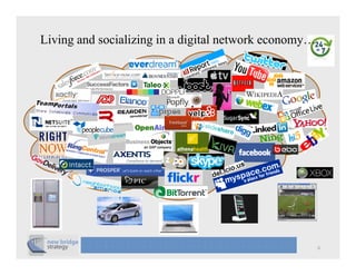 Living and socializing in a digital network economy…




                                                       6
 