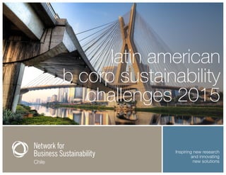 Inspiring new research
and innovating
new solutions
latin american
b corp sustainability
challenges 2015
17-43
 