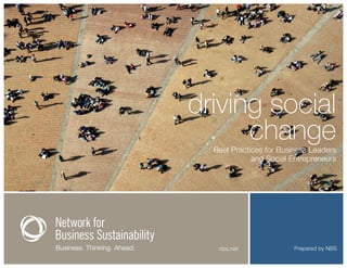 Prepared by NBS
nbs.net
driving social
change
Best Practices for Business Leaders
and Social Entrepreneurs
 