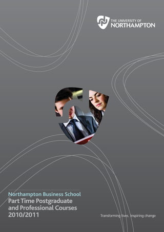 Northampton Business School
PartTime Postgraduate
and Professional Courses
2010/2011 Transforming lives, inspiring change
 