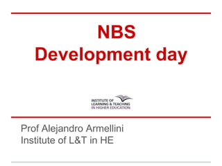 NBS
Development day
Prof Alejandro Armellini
Institute of L&T in HE
 
