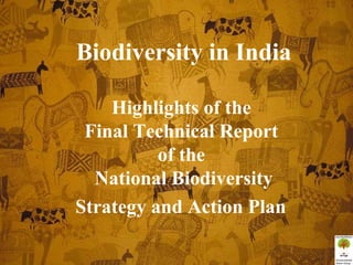 Biodiversity in India
Highlights of the
Final Technical Report
of the
National Biodiversity
Strategy and Action Plan
 