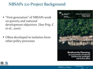 NBSAPs 2:0 Project Background
 “First generation” of NBSAPs weak
on poverty and national
development objectives (See Prip...