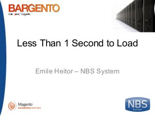 Less Than 1 Second to Load
Emile Heitor – NBS System
 