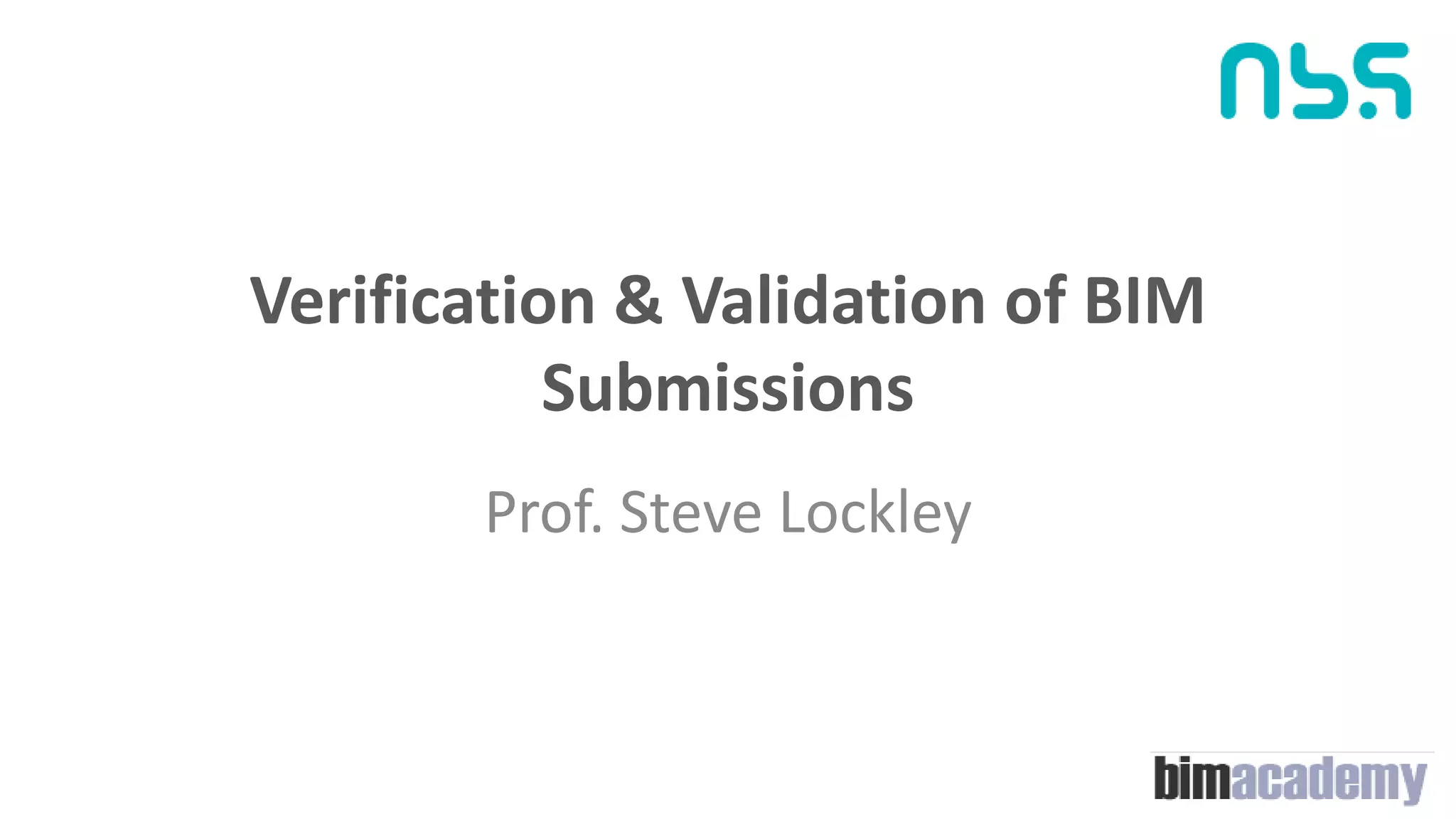 Verification & Validation of BIM
Submissions
Prof. Steve Lockley
 