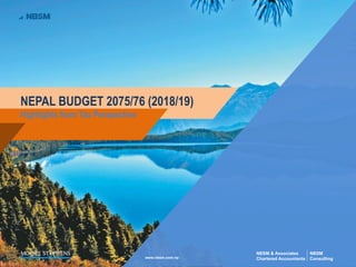 NEPAL BUDGET 2075/76 (2018/19)
www.nbsm.com.np
Highlights from Tax Perspective
NBSM & Associates
Chartered Accountants
NBSM
Consulting
 