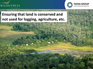 Ensuring that land is conserved and 
not used for logging, agriculture, etc. 
 