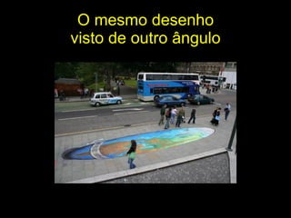 O mesmo desenho visto de outro ângulo 