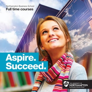 Northampton Business School
Full time courses




Aspire.
Succeed.
 
