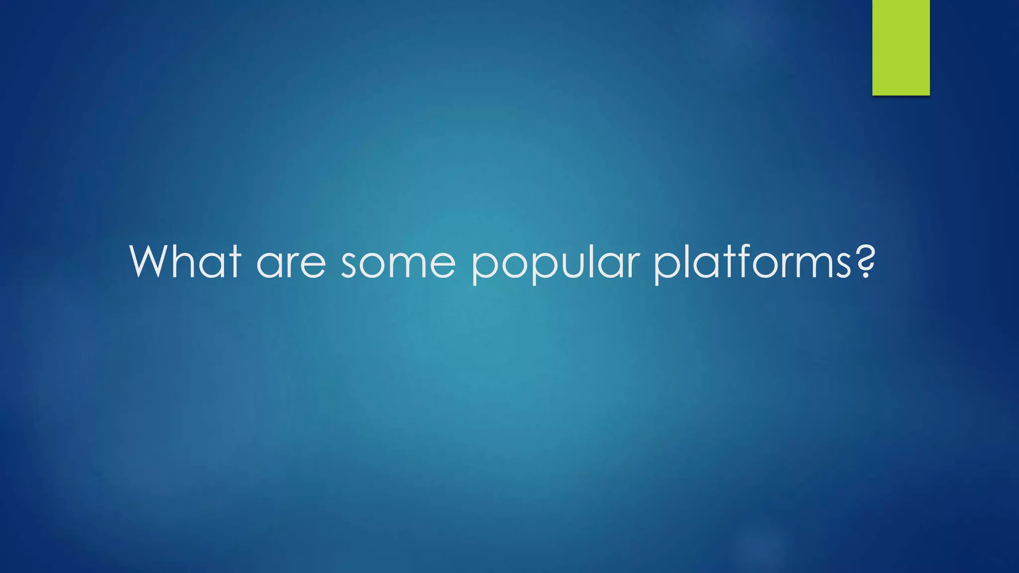 What are some popular platforms? 
 