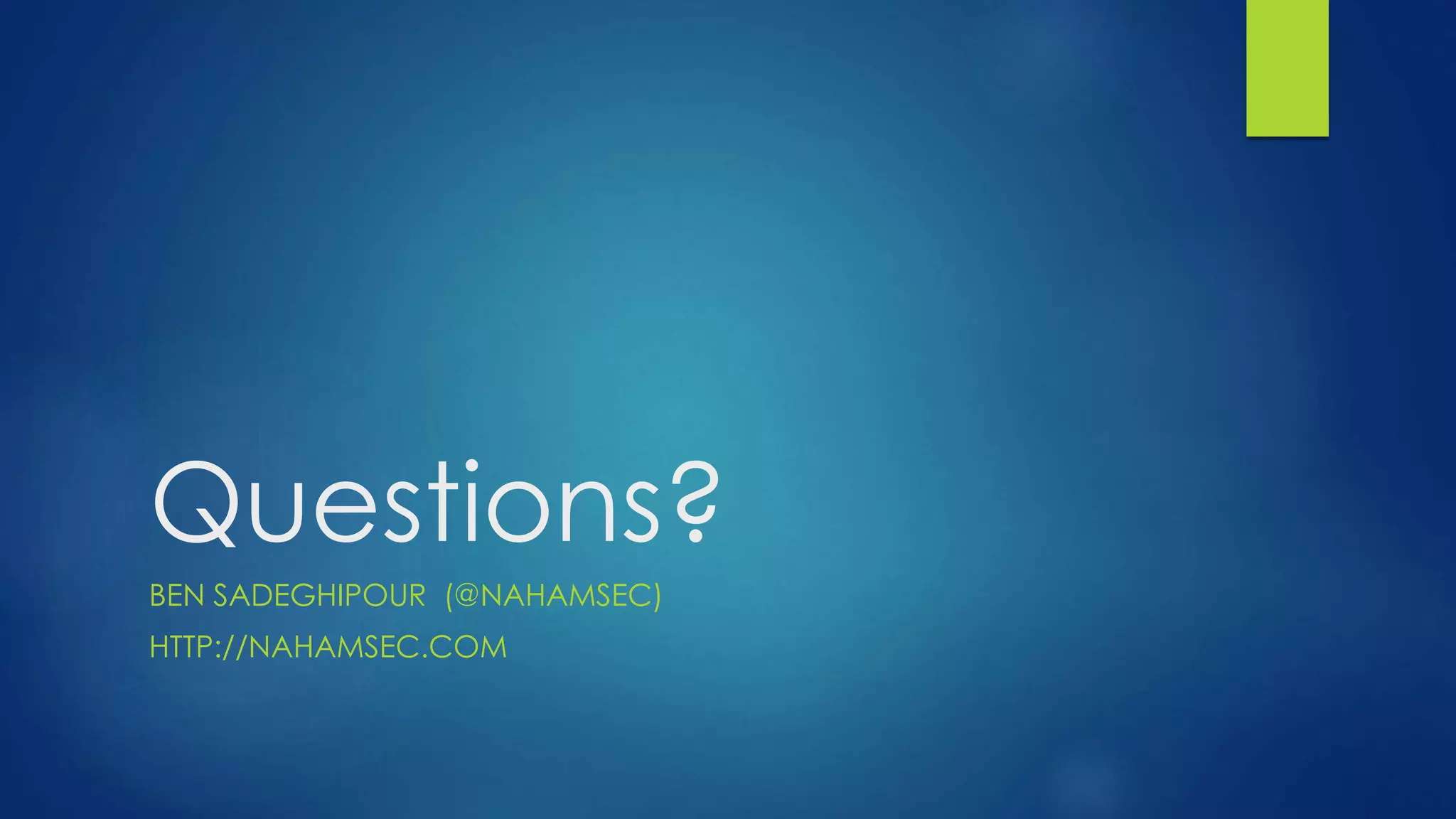 Questions? 
BEN SADEGHIPOUR (@NAHAMSEC) 
HTTP://NAHAMSEC.COM 
