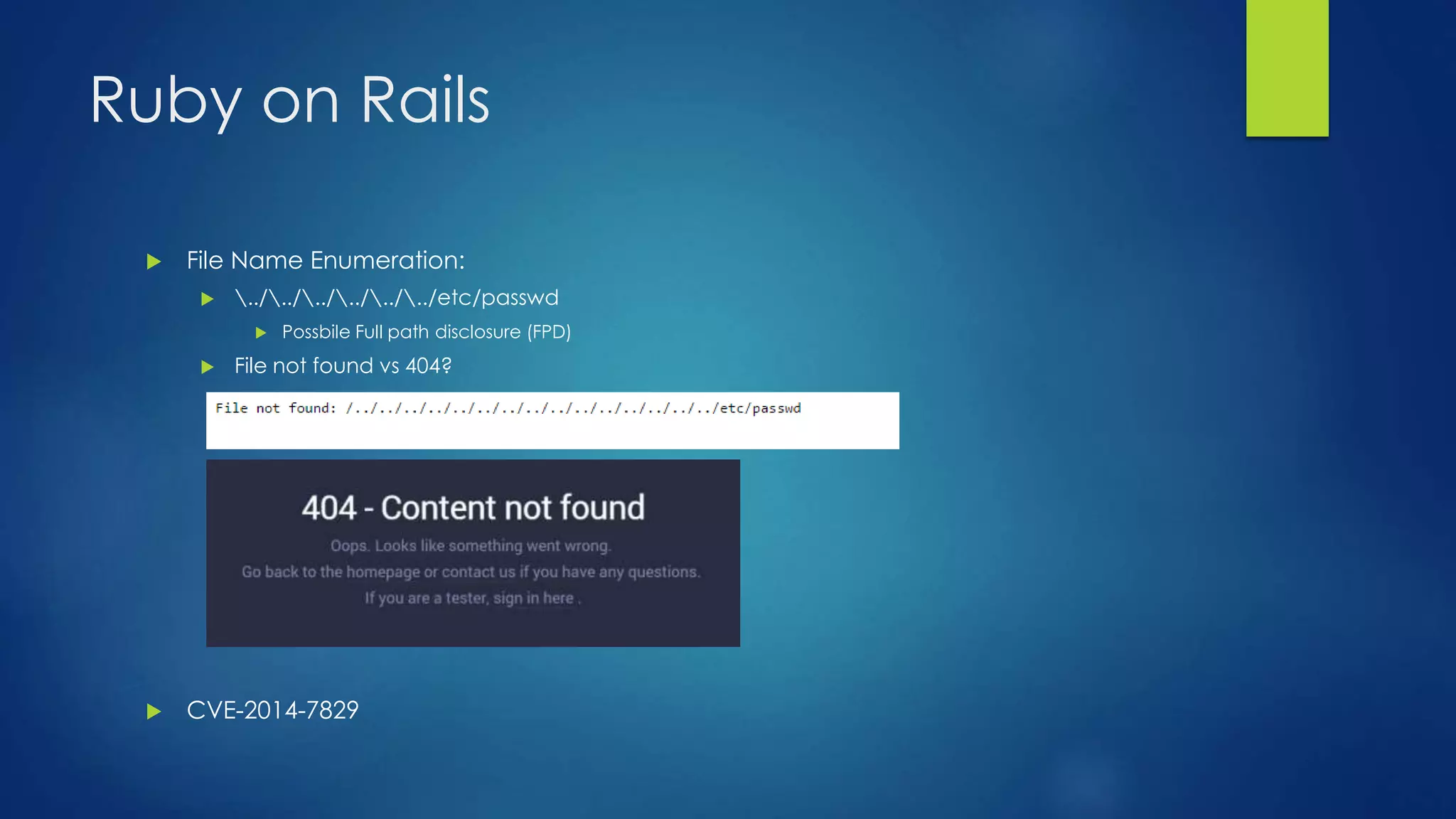 Ruby on Rails 
 File Name Enumeration: 
 ../../../../../../etc/passwd 
 Possbile Full path disclosure (FPD) 
 File not found vs 404? 
 CVE-2014-7829 
 