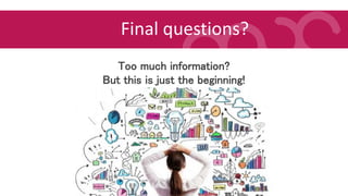 Final questions?
Too much information?
But this is just the beginning!
 