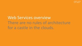 Web Services overview
There are no rules of architecture
for a castle in the clouds.
 