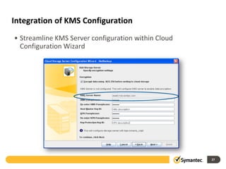 Integration of KMS Configuration
• Streamline KMS Server configuration within Cloud
  Configuration Wizard




                                                     27
 