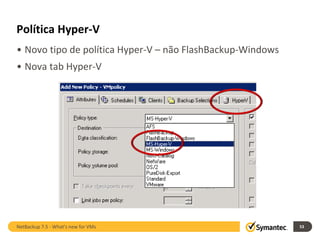 Política Hyper-V
• Novo tipo de política Hyper-V – não FlashBackup-Windows
• Nova tab Hyper-V




NetBackup 7.5 - What's new for VMs                          53
 