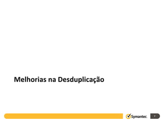 Melhorias na Desduplicação



                             7
 