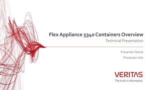 Flex Appliance 5340 Containers Overview
Technical Presentation
Presenter Name
Presenter title
 