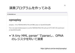 11
演奏プログラムを作ってみる
https://github.com/ao-kenji/opnaplay/
• ‘A tiny MML parser’ でparseし、OPNA
のレジスタを叩いて演奏
 