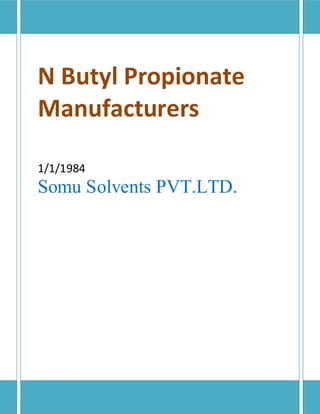 N Butyl Propionate
Manufacturers
1/1/1984
Somu Solvents PVT.LTD.
 